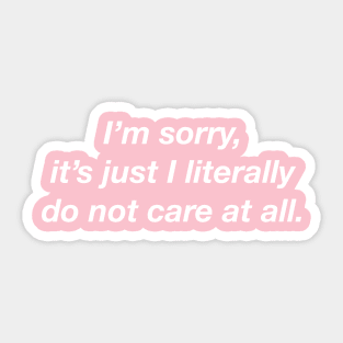 I'm Sorry It's Just That I Do Not Care At All. Sticker